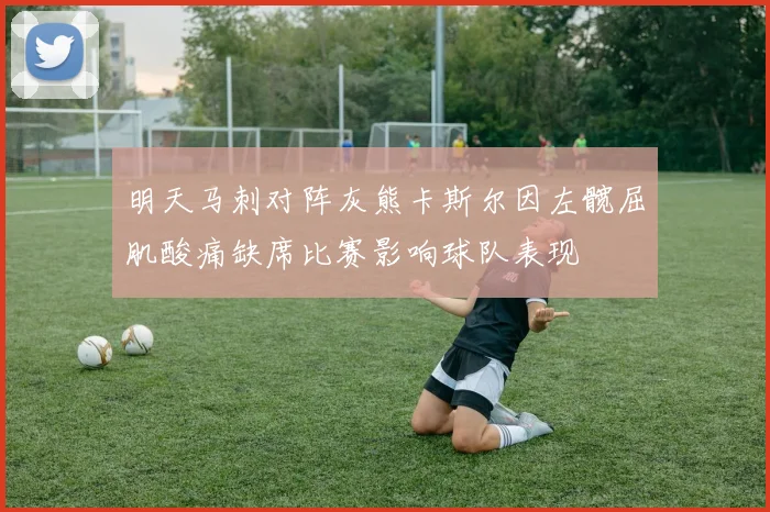 明天马刺对阵灰熊卡斯尔因左髋屈肌酸痛缺席比赛影响球队表现
