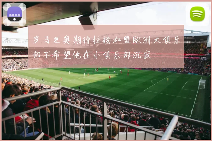 罗马里奥期待拉扬加盟欧洲大俱乐部不希望他在小俱乐部沉寂