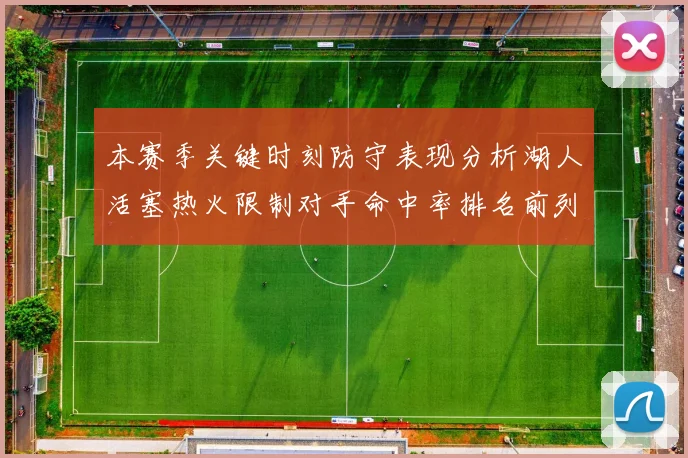 本赛季关键时刻防守表现分析湖人活塞热火限制对手命中率排名前列